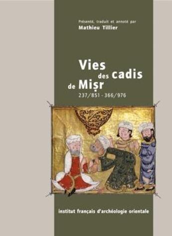 Couverture du livre « Cahiers des Annales islamologiques (CAI) Tome 24 : Vies des cadis de Misr (237/851 - 366/976). Extrait du Raf' al-isr 'an qudât Misr de Ibn al-Hagar al-'Asqalâni » de Mathieu Tillier aux éditions Ifao