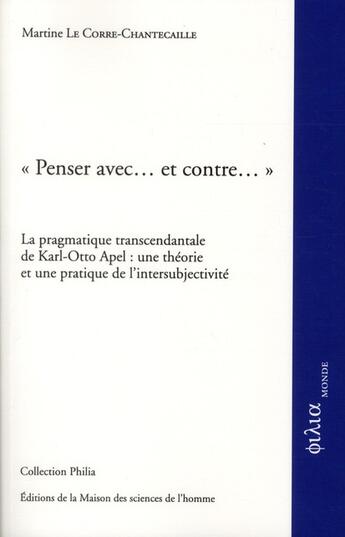 Couverture du livre « Penser avec... et contre.... la pragmatique transcendantale de Karl-Otto Apel : une théorie et une pratique de l'intersubjectivité » de Martine Le Corre-Chantecaille aux éditions Maison Des Sciences De L'homme