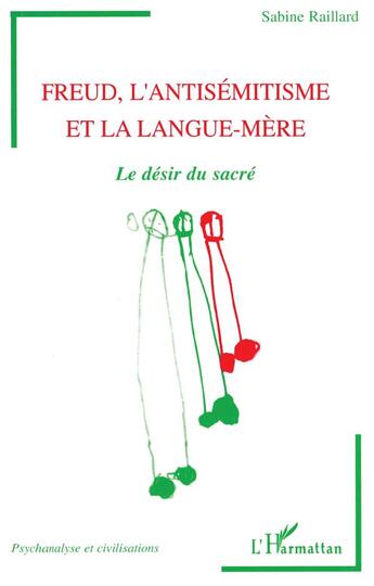 Couverture du livre « FREUD L'ANTISEMITISME ET LA LANGUE-MERE : Le désir du sacré » de Sabine Raillard aux éditions L'harmattan