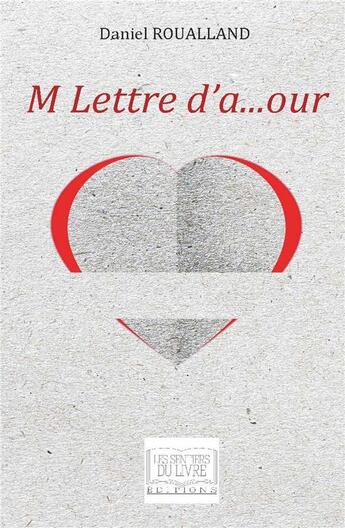 Couverture du livre « M Lettre d'a... our » de Daniel Roualland aux éditions Les Sentiers Du Livre