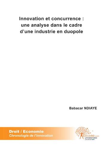 Couverture du livre « Innovation et concurrence : une analyse dans le cadre d'une industrie en duopole » de Babacar Ndiaye aux éditions Edilivre