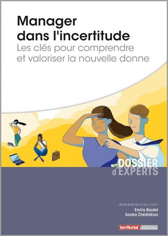 Couverture du livre « Manager dans l'incertitude ; les clés pour comprendre et valoriser la nouvelle donne » de Emilie Baudet et Sandra Chelelekian aux éditions Territorial