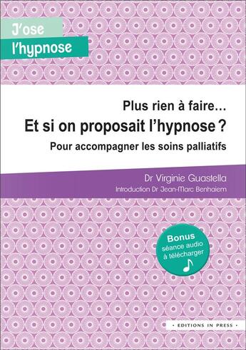 Couverture du livre « Plus rien a faire... et si on proposait l'hypnose ? pour accompagner les soins palliatifs » de Virginie Guastella aux éditions In Press