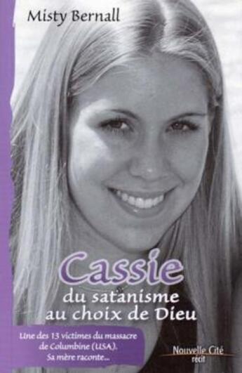 Couverture du livre « Cassie ; du satanisme au choix de dieu ; un des treizes victimes du massacre de columbine, sa mère raconte » de Misty Bernall aux éditions Nouvelle Cite