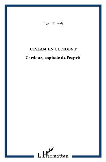 Couverture du livre « L'islam en occident - cordoue, capitale de l'esprit » de Roger Garaudy aux éditions L'harmattan