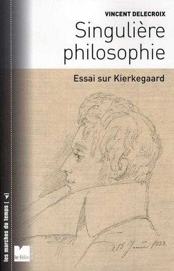 Couverture du livre « Singulière philosophie ; essai sur Kierkegaard » de Vincent Delecroix aux éditions Felin