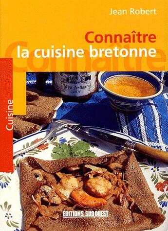 Couverture du livre « Connaitre la cuisine bretonne » de Jean Robert aux éditions Sud Ouest Editions