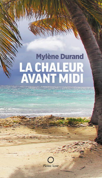 Couverture du livre « La chaleur avant midi » de Durand Mylene aux éditions Les Editions De La Pleine Lune