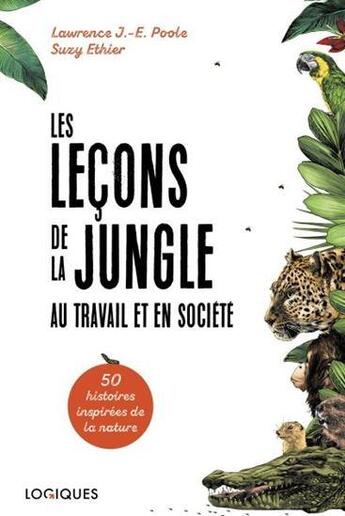 Couverture du livre « Les leçons de la jungle au travail et en société » de Lawrence J.-E. Poole et Sury Ethier aux éditions Logiques Quebec