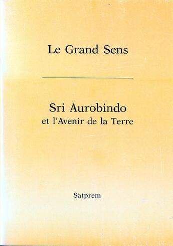 Couverture du livre « Le Grand Sens Sri Aurobindo Et L'Avenir De La Terre » de Satprem -Pseud. aux éditions Robert Laffont