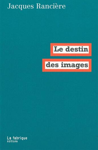 Couverture du livre « Le destin des images » de Jacques Ranciere aux éditions Fabrique