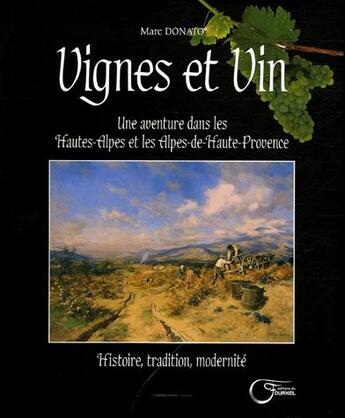 Couverture du livre « Vignes et vin ; une aventure dans les Hautes-Alpes et les Aples-de-Haute-Provence ; histoire, tradition, modernité » de Marc Donato aux éditions Fournel