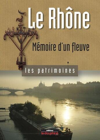 Couverture du livre « Le Rhône ; mémoire d'un fleuve » de André Vincent aux éditions Le Dauphine Libere