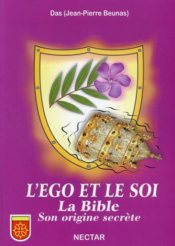 Couverture du livre « Le nectar de la conscience ; l'égo et le soi ; la Bible, son origine secrete (5e édition) » de Jean-Pierre Beunas aux éditions Nectar