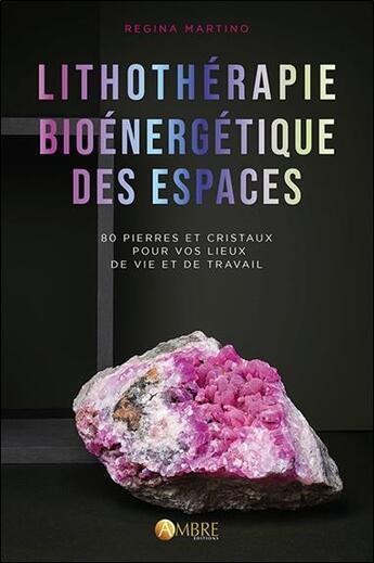 Couverture du livre « Lithothérapie bioénergétique des espaces ; 80 pierres et cristaux pour vos lieux de vie et de travail » de Regina Martino aux éditions Ambre