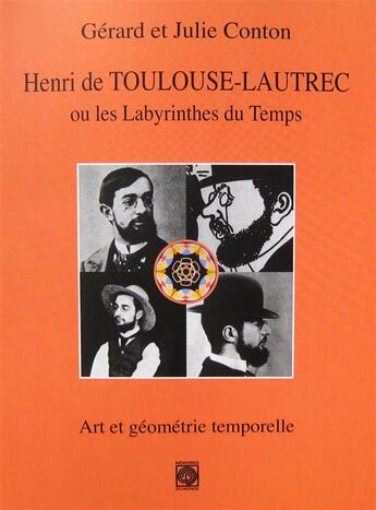 Couverture du livre « Henri de Toulouse-Lautrec ou les labyrinthes du temps ; art et géometrie temporelle » de Julie Conton et Gerard Conton aux éditions Memoires Du Monde