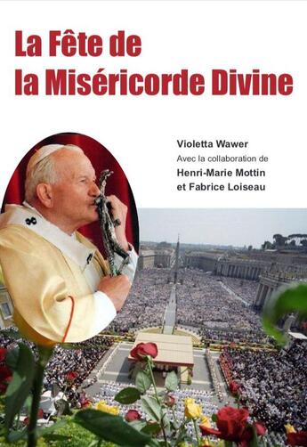 Couverture du livre « La fête de la Miséricorde divine » de Violetta Wawer et Henri-Marie Mottin et Fabrice Loiseau aux éditions Pour La Misericorde Divine