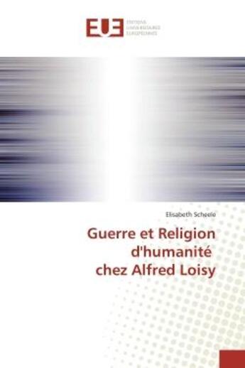 Couverture du livre « Guerre et Religion d'humanité chez Alfred Loisy » de Elisabeth Scheele aux éditions Editions Universitaires Europeennes