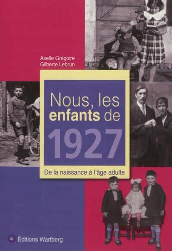 Couverture du livre « Nous, les enfants de : nous, les enfants de 1927 » de Axelle Gregoire et Gilberte Lebrun aux éditions Wartberg