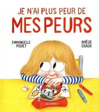 Couverture du livre « Je n'ai plus peur de mes peurs » de Amelie Graux et Emmanuelle Piquet aux éditions Les Arenes