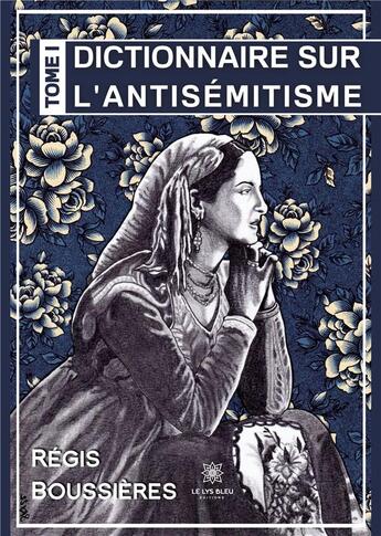 Couverture du livre « Dictionnaire sur l'antisemitisme Tome 1 » de Regis Boussieres aux éditions Le Lys Bleu