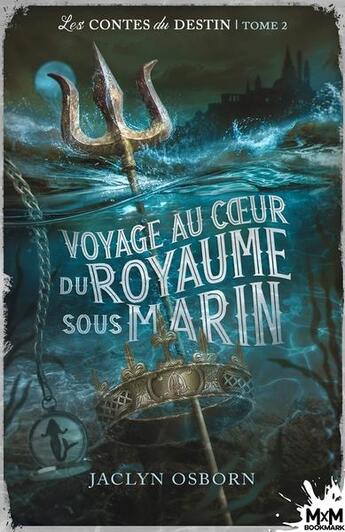 Couverture du livre « Les contes du destin t.2 : voyage au coeur du royaume sous marin » de Jaclyn Osborn aux éditions Mxm Bookmark