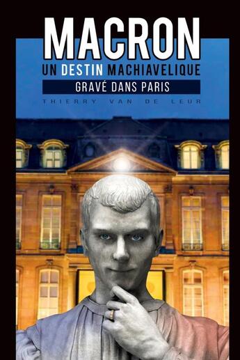 Couverture du livre « Macron, un destin machiavélique gravé dans Paris » de Thierry Van De Leur aux éditions Lulu