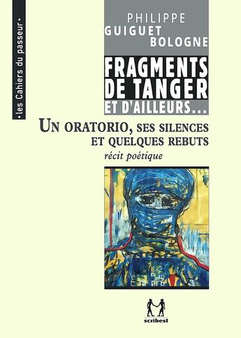 Couverture du livre « Cheminements Tome 3 : Fragments de Tanger et d'ailleurs... ; Un oratorio, ses silences et quelques rebuts » de Philippe Guiguet-Bologne aux éditions Scribest