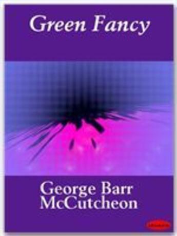 Couverture du livre « Green Fancy » de George Barr Mccutcheon aux éditions Ebookslib