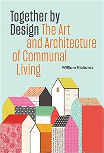 Couverture du livre « Together by design : the Art and Architecture of Communal Living » de William Richards aux éditions Princeton Architectural