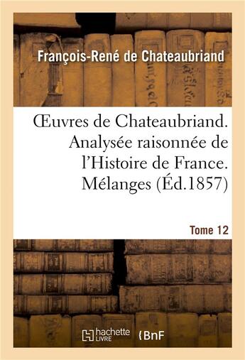 Couverture du livre « Oeuvres de Chateaubriand Tome 12 ; analyse raisonnée de l'histoire de France ; mélanges » de Francois-Rene De Chateaubriand aux éditions Hachette Bnf