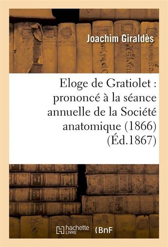 Couverture du livre « Eloge de gratiolet : prononce a la seance annuelle de la societe anatomique (1866) » de Giraldes Joachim aux éditions Hachette Bnf