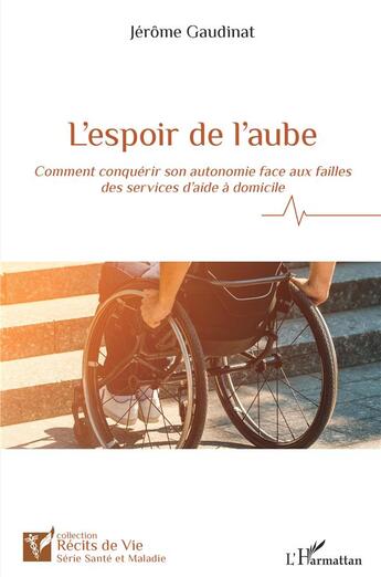 Couverture du livre « L'espoir de l'aube : comment conquérir son autonomie face aux failles des services d'aide à domicile » de Jerome Gaudinat aux éditions L'harmattan