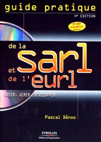 Couverture du livre « Guide pratique de la sarl et de l'eurl ; créer, gérer, développer (4e édition) » de Pascal Denos aux éditions Organisation