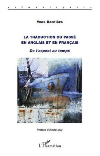 Couverture du livre « La traduction du passé en anglais et en français ; de l'aspect au temps » de Yves Bardiere aux éditions L'harmattan