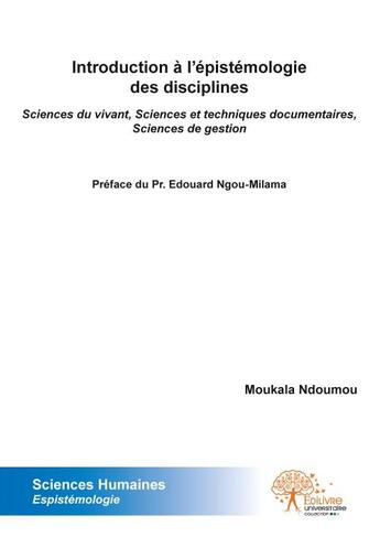 Couverture du livre « Introduction à l'épistemologie des disciplines ; sciences du vivant, sciences et techniques documentaires, sciences de gestions » de Moukala Ndoumou aux éditions Edilivre