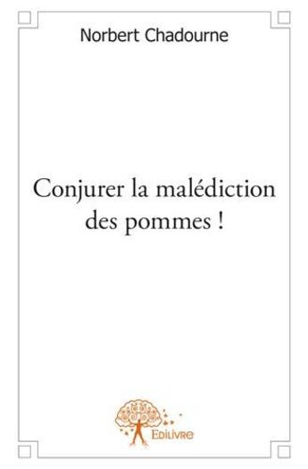 Couverture du livre « Conjurer la malédiction des pommes ! » de Norbert Chadourne aux éditions Edilivre