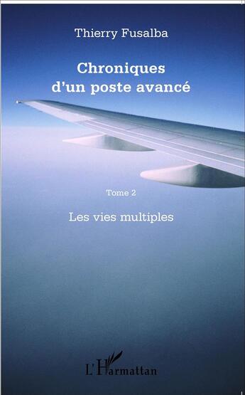 Couverture du livre « Chroniques d'un poste avance Tome 2 ; les vies multiples » de Thierry Fusalba aux éditions L'harmattan