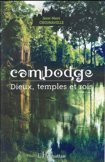 Couverture du livre « Cambodge, dieux, temples et rois » de Jean-Marc Chounavelle aux éditions L'harmattan