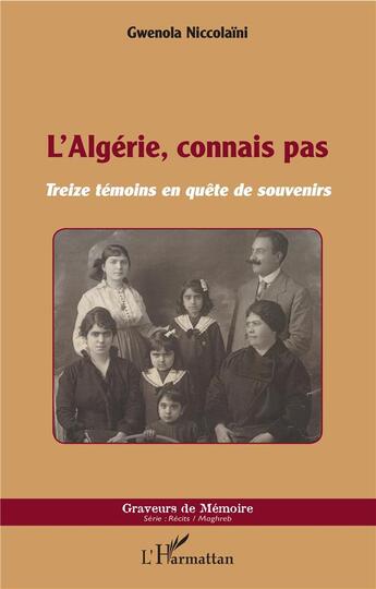 Couverture du livre « L'Algérie, connais pas ; treize témoins en quête de souvenirs » de Gwenola Niccolaini aux éditions L'harmattan