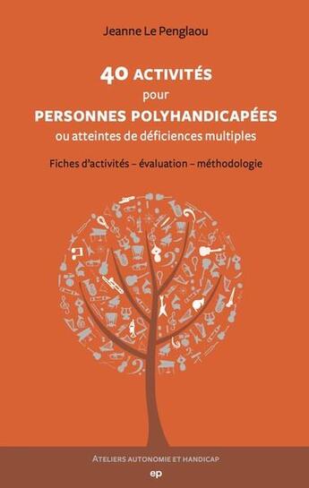 Couverture du livre « 40 activités pour personnes polyhandicapées ou atteintes de déficiences multiples » de Jeanne Le Penglaou aux éditions Phalente