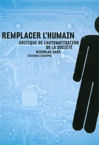 Couverture du livre « Remplacer l'humain ; critique de l'automatisation de la société » de Nicolas Carr aux éditions L'echappee