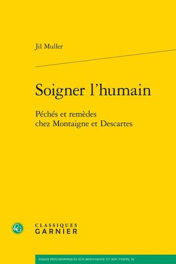 Couverture du livre « Soigner l'humain : péchés et remèdes chez Montaigne et Descartes » de Jil Muller aux éditions Classiques Garnier