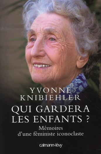 Couverture du livre « Qui gardera les enfants ? mémoires d'une féministe iconoclaste » de Yvonne Knibiehler aux éditions Calmann-levy