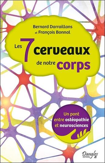 Couverture du livre « Les 7 cerveaux de notre corps ; un pont entre ostéopathie et neurosciences » de Bernard Darraillans et Francois Bonnal aux éditions Dangles