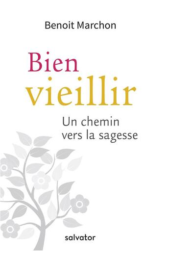 Couverture du livre « Bien vieillir ; un chemin vers la sagesse » de Benoit Marchon aux éditions Salvator