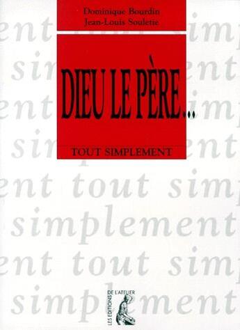 Couverture du livre « Dieu le père... tout simplement » de Dominique Bourdin aux éditions Editions De L'atelier