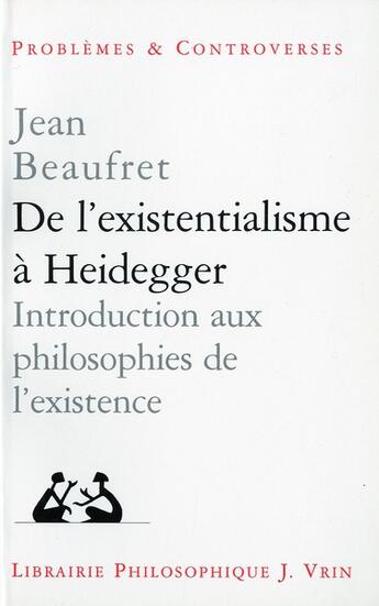 Couverture du livre « De l'existentialisme à Heidegger ; introduction aux philosophies de l'existence » de Jean Beaufret aux éditions Vrin