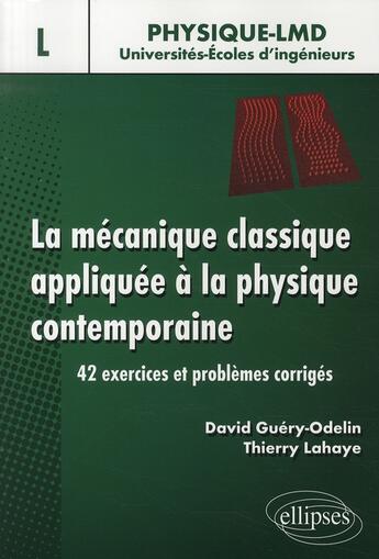 Couverture du livre « La mécanique classique appliquée à la physique contemporaine ; 42 exercices et problèmes corrigés ; niveau L » de Guery-Odelin/Lahaye aux éditions Ellipses