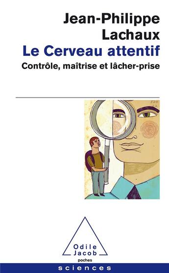 Couverture du livre « Le cerveau attentif ; contrôle, maîtrise et lâcher-prise » de Jean-Philippe Lachaux aux éditions Odile Jacob